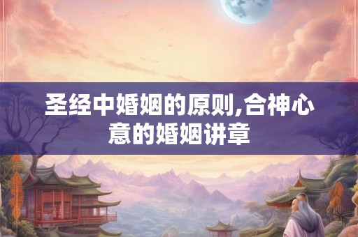圣经中婚姻的原则,合神心意的婚姻讲章