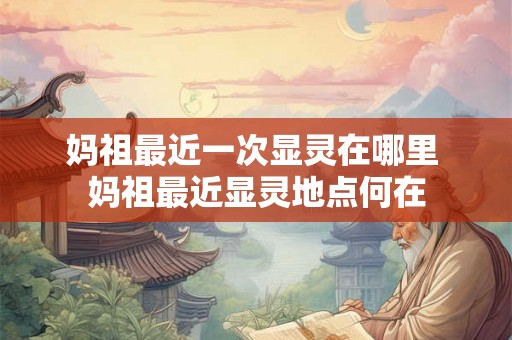 妈祖最近一次显灵在哪里 妈祖最近显灵地点何在