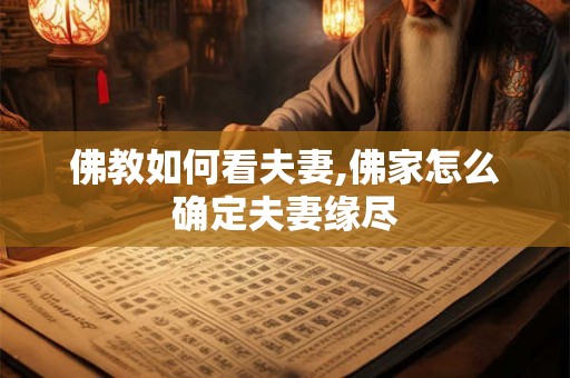 佛教如何看夫妻,佛家怎么确定夫妻缘尽
