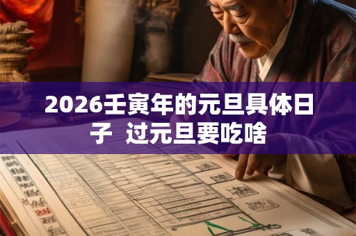 2026壬寅年的元旦具体日子  过元旦要吃啥