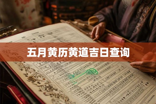 五月黄历黄道吉日查询