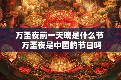 万圣夜前一天晚是什么节  万圣夜是中国的节日吗