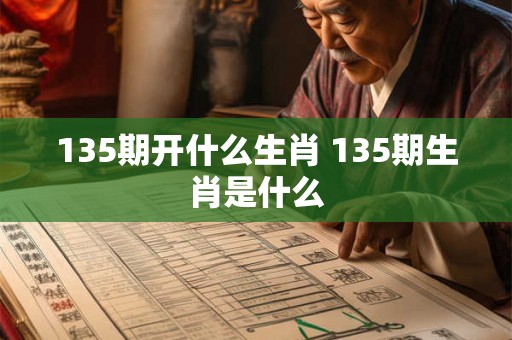135期开什么生肖 135期生肖是什么