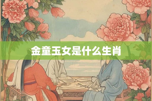 金童玉女是什么生肖