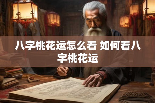 八字桃花运怎么看 如何看八字桃花运