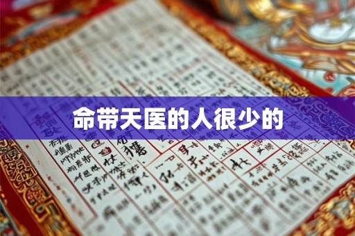 命带天医的人很少的 命带天医的人很少的
