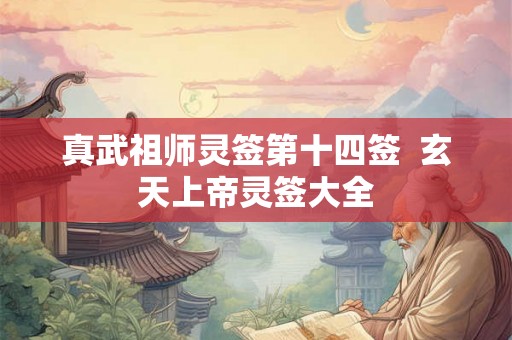 真武祖师灵签第十四签 玄天上帝灵签大全 真武祖师灵签第十四签 玄天上帝灵签大全