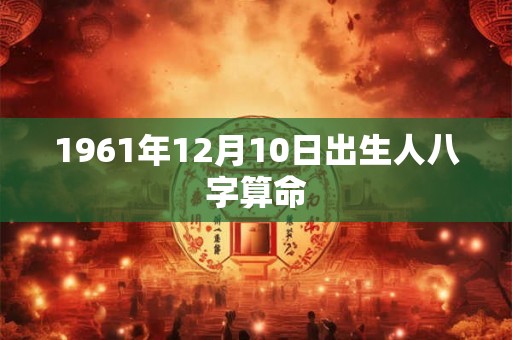 1961年12月10日出生人八字算命