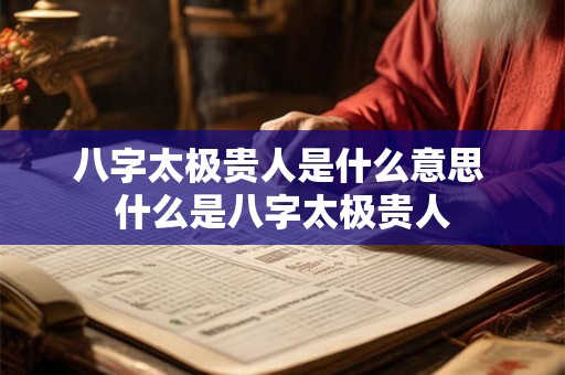 八字太极贵人是什么意思 什么是八字太极贵人