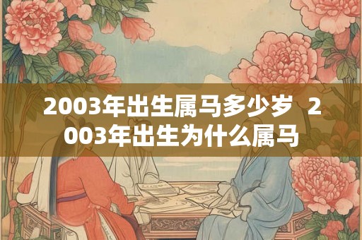 2003年出生属马多少岁  2003年出生为什么属马