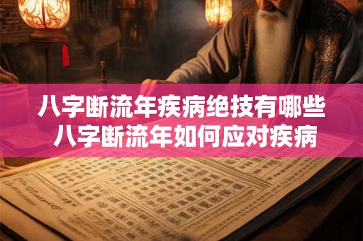 八字断流年疾病绝技有哪些 八字断流年如何应对疾病