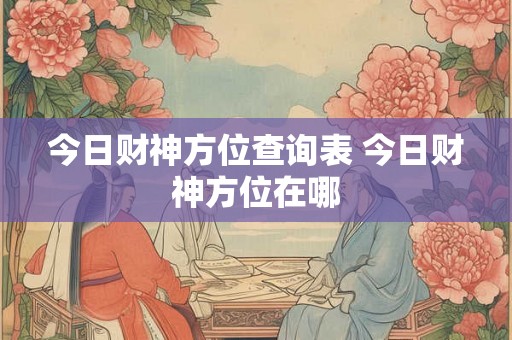 今日财神方位查询表 今日财神方位在哪