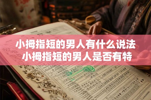 小拇指短的男人有什么说法 小拇指短的男人是否有特殊的性格和人生表现