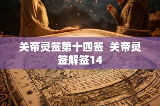 关帝灵签第十四签 关帝灵签解签14 关帝灵签第十四签 关帝灵签解签14