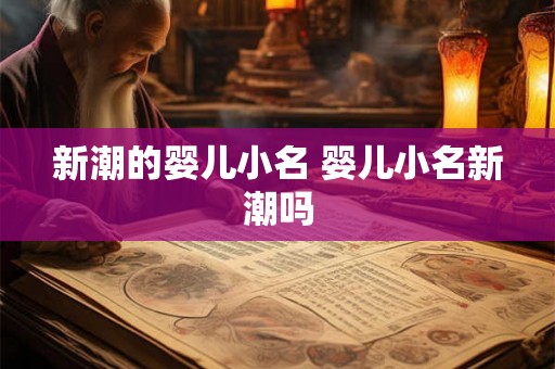 新潮的婴儿小名 婴儿小名新潮吗