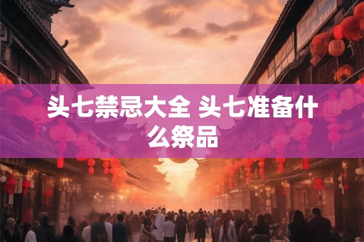 头七禁忌大全 头七准备什么祭品