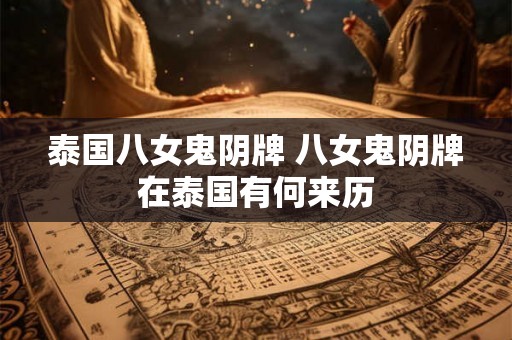 泰国八女鬼阴牌 八女鬼阴牌在泰国有何来历