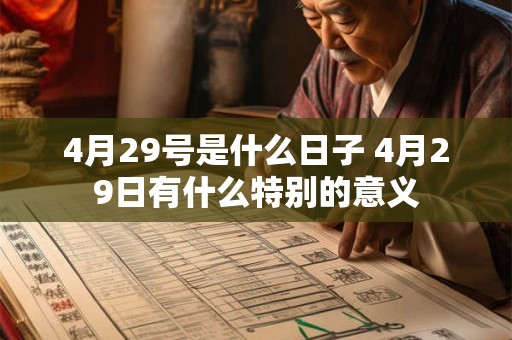 4月29号是什么日子 4月29日有什么特别的意义 4月29号是什么日子 4月29日有什么特别的意义