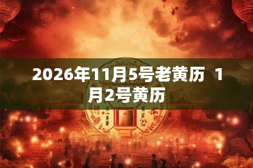 2026年11月5号老黄历  1月2号黄历