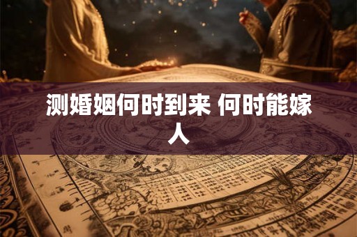 测婚姻何时到来 何时能嫁人