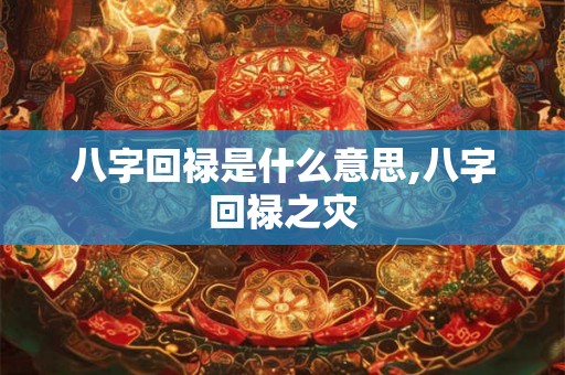 八字回禄是什么意思,八字回禄之灾