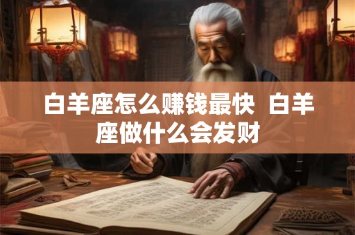 白羊座怎么赚钱最快  白羊座做什么会发财