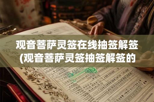 观音菩萨灵签在线抽签解签(观音菩萨灵签抽签解签的准确性如何？)