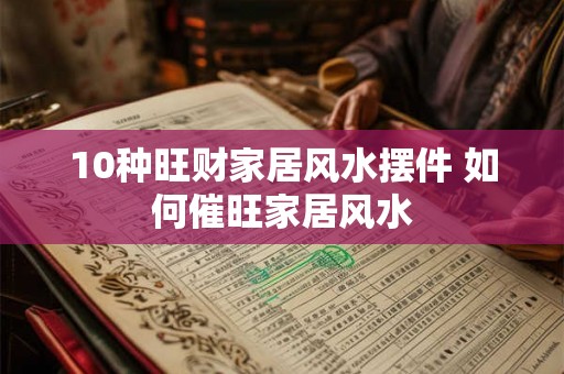 10种旺财家居风水摆件 如何催旺家居风水