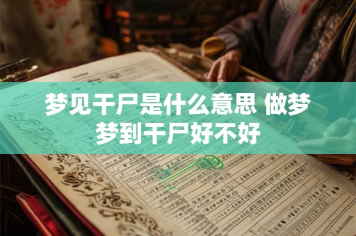 梦见干尸是什么意思 做梦梦到干尸好不好