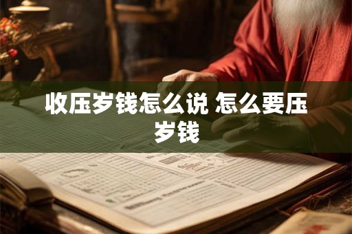 收压岁钱怎么说 怎么要压岁钱