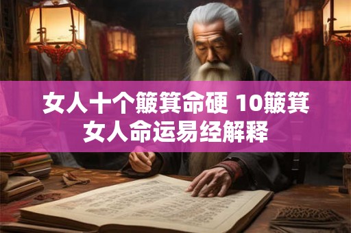 女人十个簸箕命硬 10簸箕女人命运易经解释