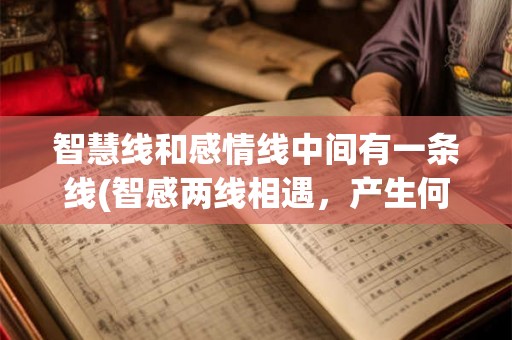 智慧线和感情线中间有一条线(智感两线相遇，产生何种交汇？)