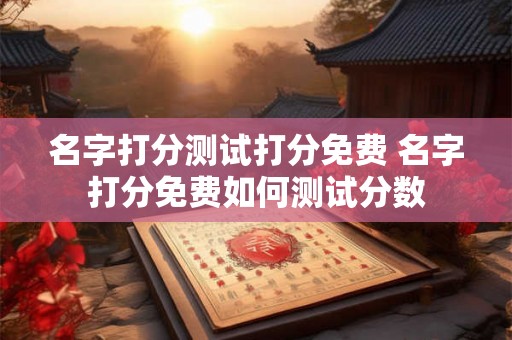 名字打分测试打分免费 名字打分免费如何测试分数
