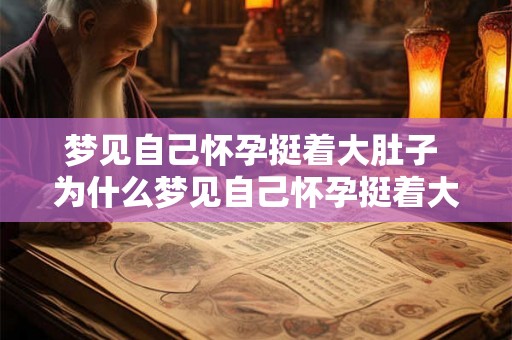 梦见自己怀孕挺着大肚子 为什么梦见自己怀孕挺着大肚子