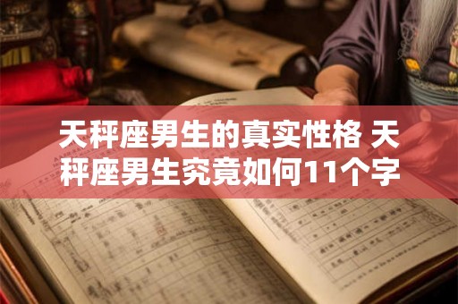 天秤座男生的真实性格 天秤座男生究竟如何11个字