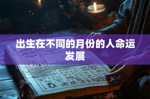 出生在不同的月份的人命运发展
