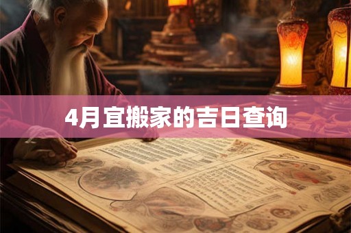 4月宜搬家的吉日查询 4月宜搬家的吉日查询