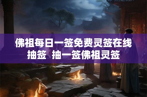 佛祖每日一签免费灵签在线抽签  抽一签佛祖灵签
