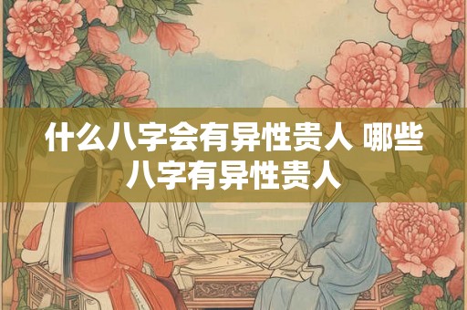 什么八字会有异性贵人 哪些八字有异性贵人