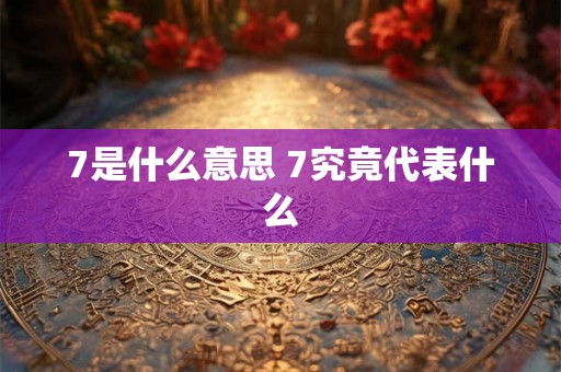 7是什么意思 7究竟代表什么