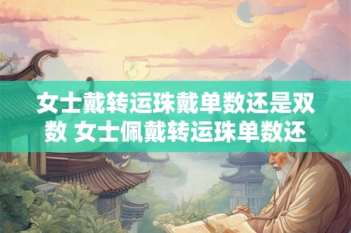 女士戴转运珠戴单数还是双数 女士佩戴转运珠单数还是双数