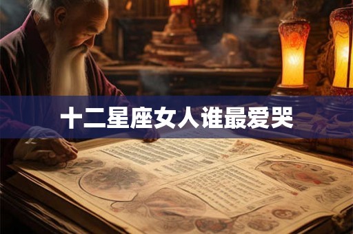十二星座女人谁最爱哭
