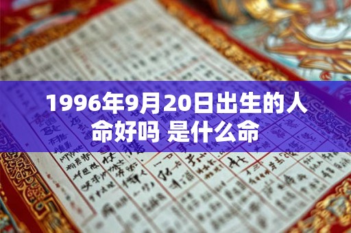 1996年9月20日出生的人命好吗 是什么命