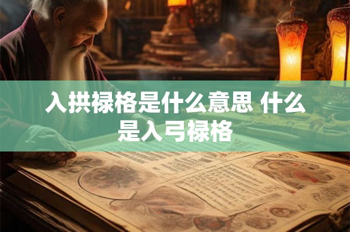 入拱禄格是什么意思 什么是入弓禄格