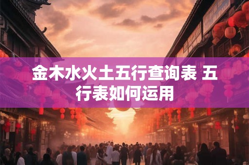 金木水火土五行查询表 五行表如何运用