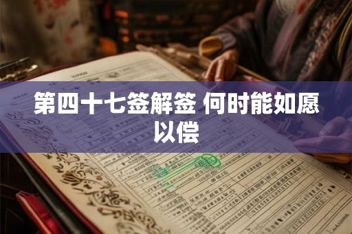 第四十七签解签 何时能如愿以偿