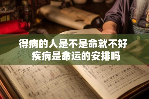 得病的人是不是命就不好  疾病是命运的安排吗