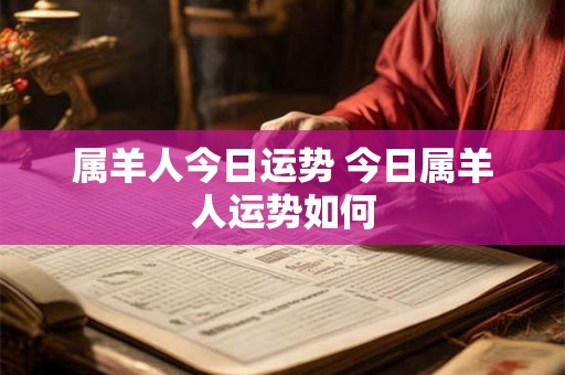 属羊人今日运势 今日属羊人运势如何