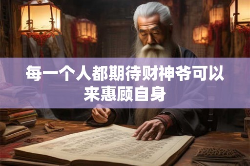 每一个人都期待财神爷可以来惠顾自身