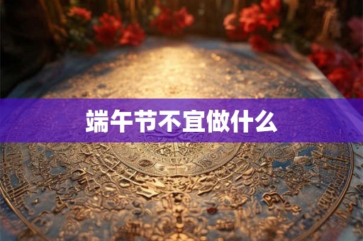 端午节不宜做什么